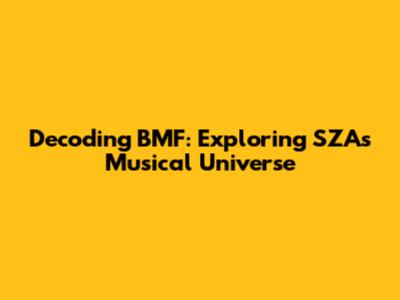 Decoding BMF: Exploring SZA's Musical Universe