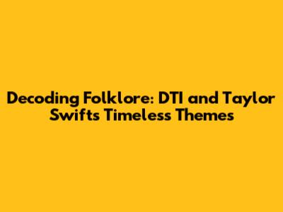 Decoding Folklore: DTI and Taylor Swift's Timeless Themes