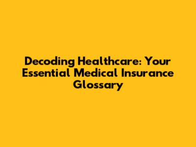 Decoding Healthcare: Your Essential Medical Insurance Glossary