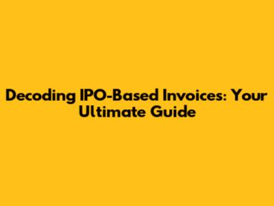 Decoding IPO-Based Invoices: Your Ultimate Guide