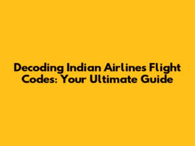 Decoding Indian Airlines Flight Codes: Your Ultimate Guide