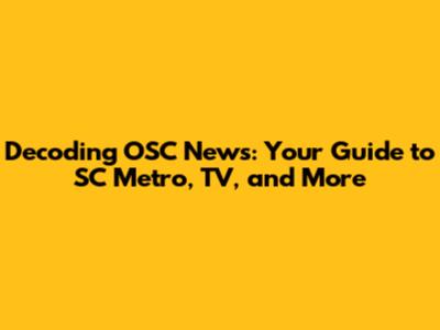 Decoding OSC News: Your Guide to SC Metro, TV, and More