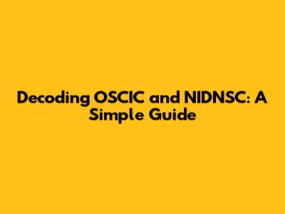 Decoding OSCIC and NIDNSC: A Simple Guide