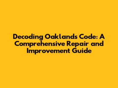 Decoding Oakland's Code: A Comprehensive Repair and Improvement Guide
