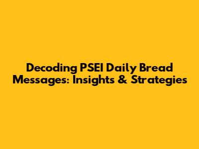 Decoding PSEI Daily Bread Messages: Insights & Strategies