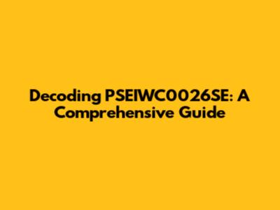 Decoding PSEIWC0026SE: A Comprehensive Guide