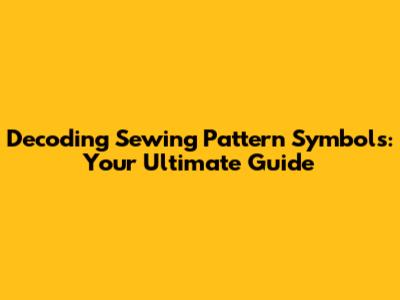 Decoding Sewing Pattern Symbols: Your Ultimate Guide