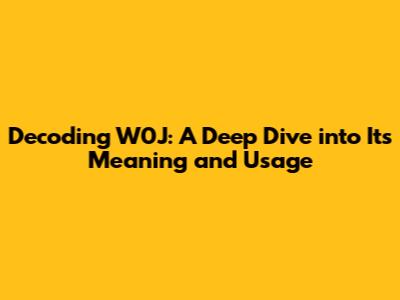 Decoding W0J: A Deep Dive into Its Meaning and Usage