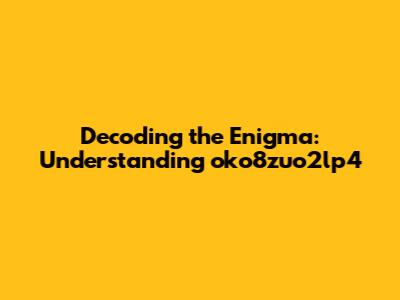 Decoding the Enigma: Understanding oko8zuo2lp4