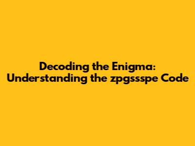 Decoding the Enigma: Understanding the 'zpgssspe' Code