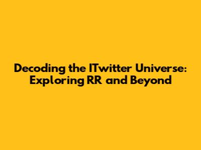 Decoding the ITwitter Universe: Exploring 'RR' and Beyond