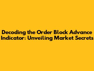 Decoding the Order Block Advance Indicator: Unveiling Market Secrets