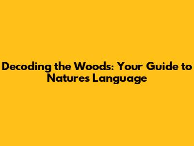 Decoding the Woods: Your Guide to Nature's Language