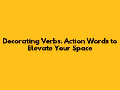 Decorating Verbs: Action Words to Elevate Your Space