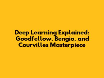 Deep Learning Explained: Goodfellow, Bengio, and Courville's Masterpiece