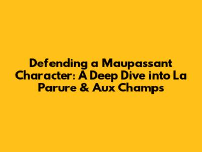 Defending a Maupassant Character: A Deep Dive into 'La Parure' & 'Aux Champs'