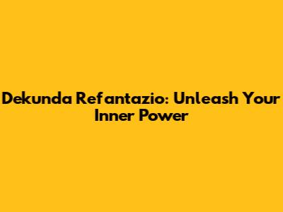Dekunda Refantazio: Unleash Your Inner Power