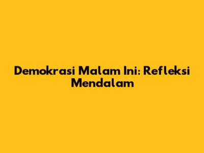Demokrasi Malam Ini: Refleksi Mendalam