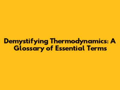 Demystifying Thermodynamics: A Glossary of Essential Terms