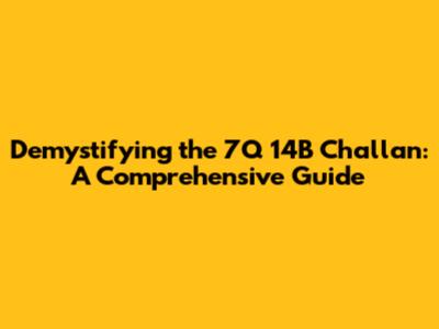 Demystifying the 7Q 14B Challan: A Comprehensive Guide