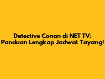 Detective Conan di NET TV: Panduan Lengkap Jadwal Tayang!