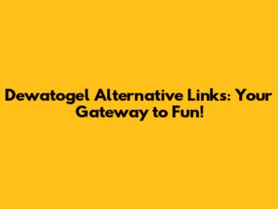 Dewatogel Alternative Links: Your Gateway to Fun!