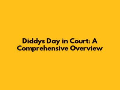 Diddy's Day in Court: A Comprehensive Overview
