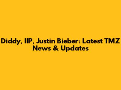 Diddy, IIP, Justin Bieber: Latest TMZ News & Updates