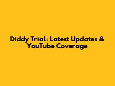 Diddy Trial: Latest Updates & YouTube Coverage