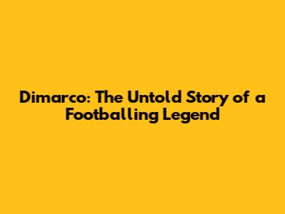 Dimarco: The Untold Story of a Footballing Legend