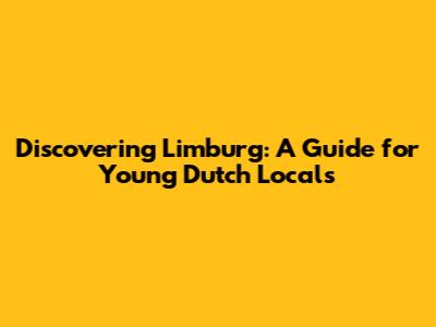 Discovering Limburg: A Guide for Young Dutch Locals