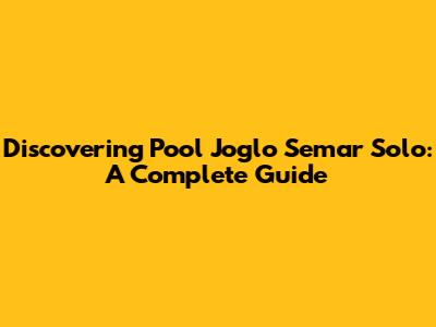 Discovering Pool Joglo Semar Solo: A Complete Guide
