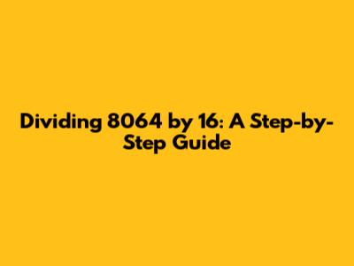 Dividing 8064 by 16: A Step-by-Step Guide