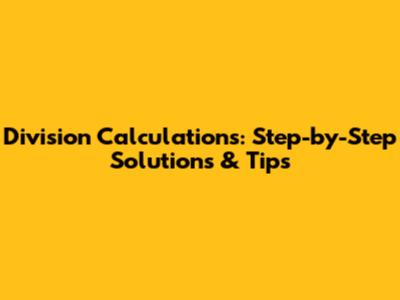 Division Calculations: Step-by-Step Solutions & Tips