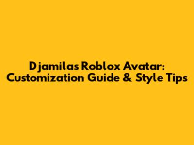 Djamila's Roblox Avatar: Customization Guide & Style Tips