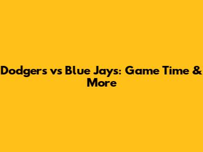 Dodgers vs Blue Jays: Game Time & More