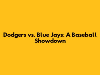 Dodgers vs. Blue Jays: A Baseball Showdown