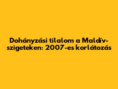 Dohányzási tilalom a Maldív-szigeteken: 2007-es korlátozás