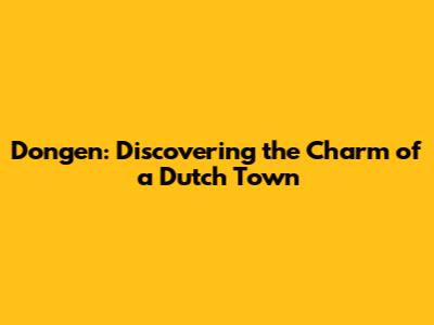 Dongen: Discovering the Charm of a Dutch Town