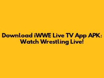 Download iWWE Live TV App APK: Watch Wrestling Live!