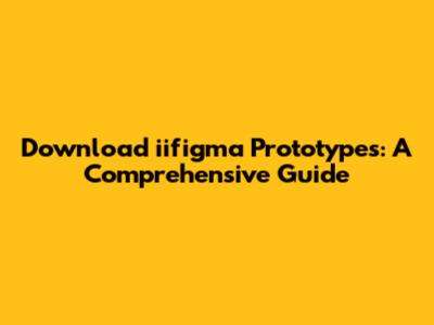 Download iifigma Prototypes: A Comprehensive Guide