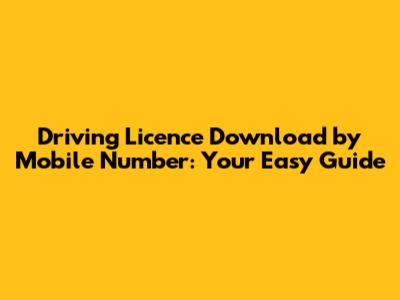 Driving Licence Download by Mobile Number: Your Easy Guide