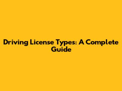 Driving License Types: A Complete Guide
