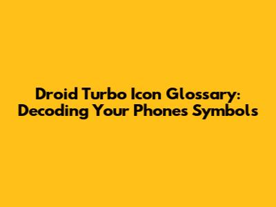 Droid Turbo Icon Glossary: Decoding Your Phone's Symbols