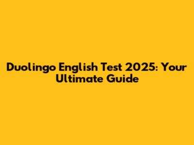 Duolingo English Test 2025: Your Ultimate Guide
