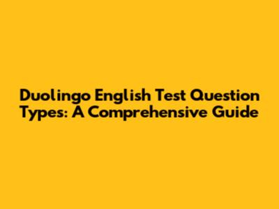 Duolingo English Test Question Types: A Comprehensive Guide