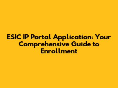 ESIC IP Portal Application: Your Comprehensive Guide to Enrollment