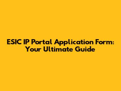 ESIC IP Portal Application Form: Your Ultimate Guide