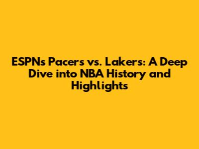 ESPN's Pacers vs. Lakers: A Deep Dive into NBA History and Highlights