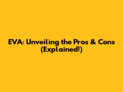 EVA: Unveiling the Pros & Cons (Explained!)